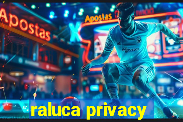 raluca privacy